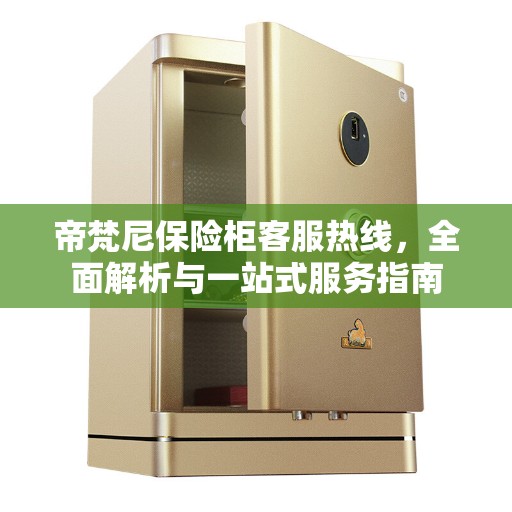帝梵尼保险柜客服热线，全面解析与一站式服务指南
