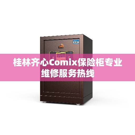 桂林齐心Comix保险柜专业维修服务热线 桂林齐心Comix保险柜专业维修服务热线
