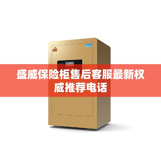 盛威保险柜售后客服最新权威推荐电话