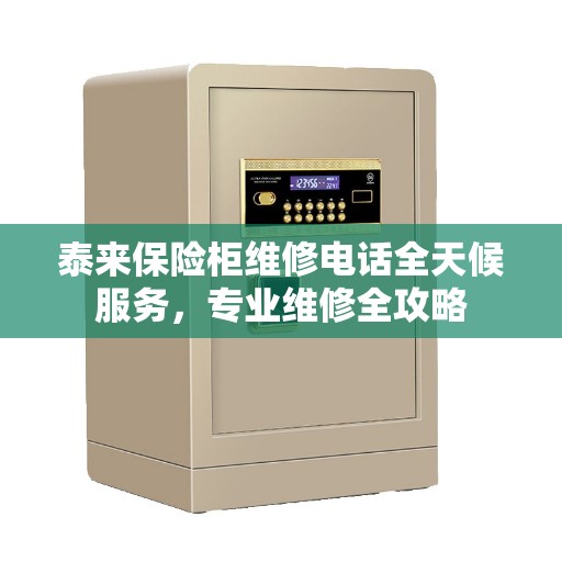 泰来保险柜维修电话全天候服务，专业维修全攻略