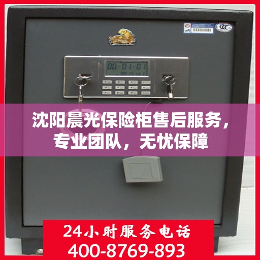 沈阳晨光保险柜售后服务，专业团队，无忧保障