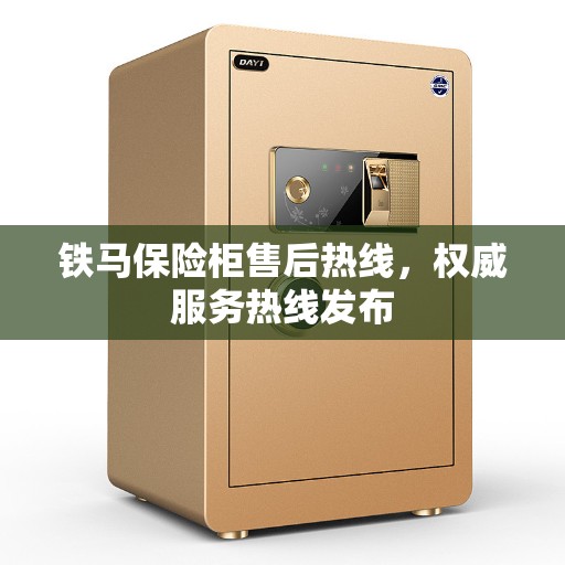 铁马保险柜售后热线，权威服务热线发布