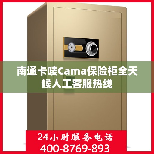 南通卡唛Cama保险柜全天候人工客服热线