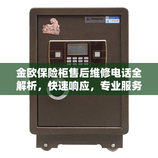 金欧保险柜售后维修电话全解析，快速响应，专业服务