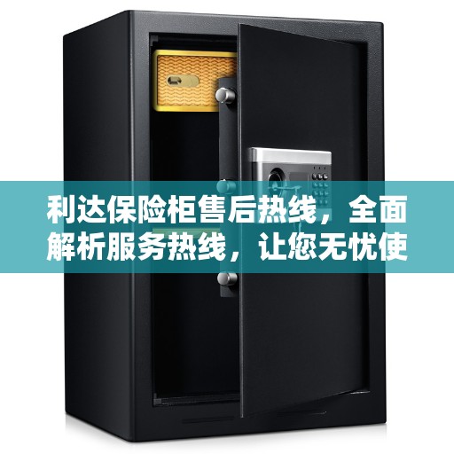 利达保险柜售后热线，全面解析服务热线，让您无忧使用保险柜