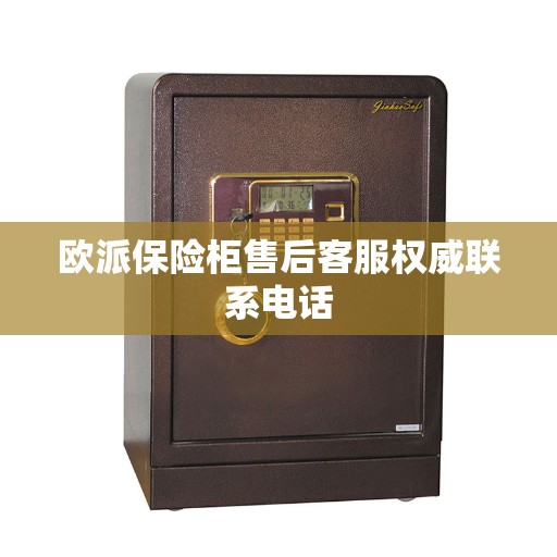欧派保险柜售后客服权威联系电话