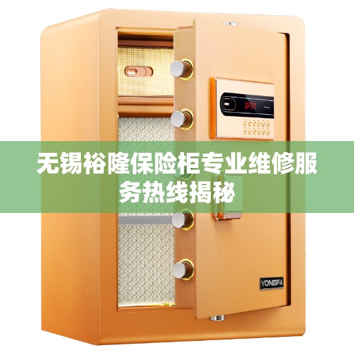 无锡裕隆保险柜专业维修服务热线揭秘