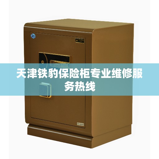 天津铁豹保险柜专业维修服务热线