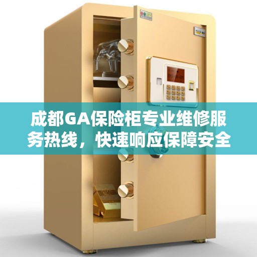 成都GA保险柜专业维修服务热线，快速响应保障安全