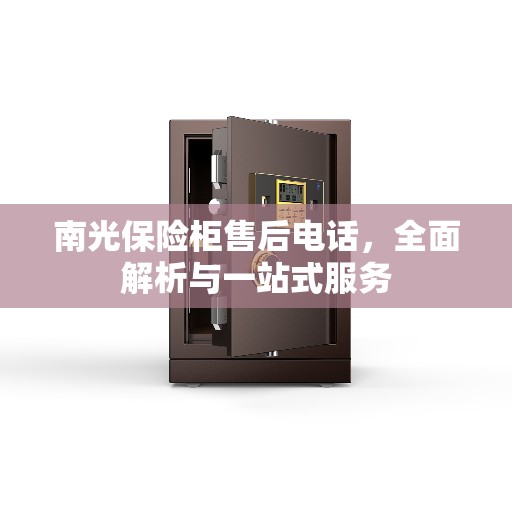 南光保险柜售后电话，全面解析与一站式服务