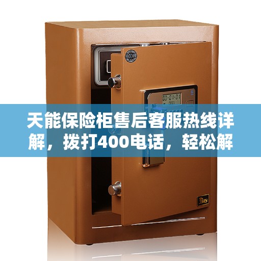 天能保险柜售后客服热线详解，拨打400电话，轻松解决您的售后问题！