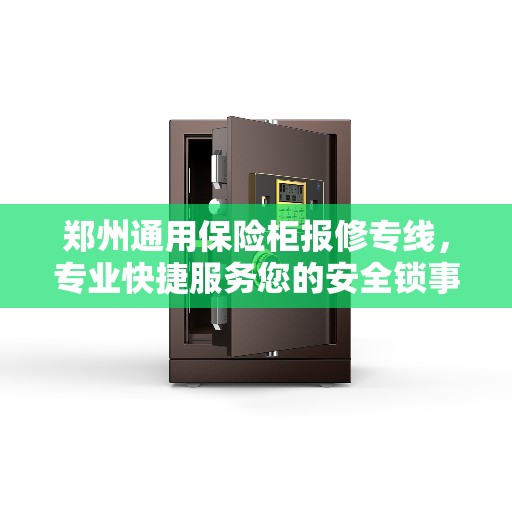 郑州通用保险柜报修专线，专业快捷服务您的安全锁事