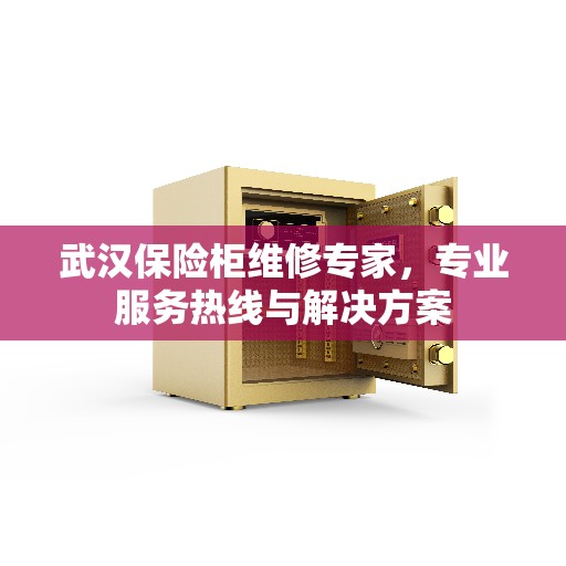武汉保险柜维修专家，专业服务热线与解决方案