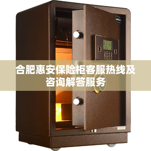合肥惠安保险柜客服热线及咨询解答服务
