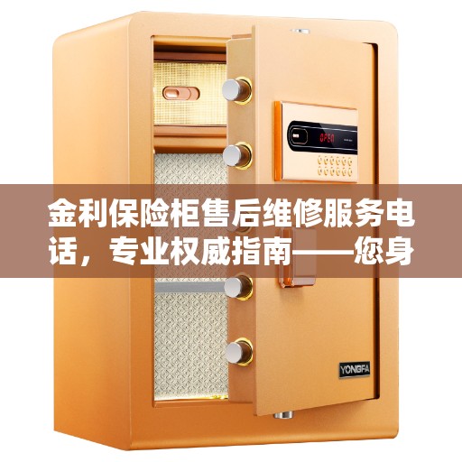 金利保险柜售后维修服务电话，专业权威指南——您身边的保险柜维修专家