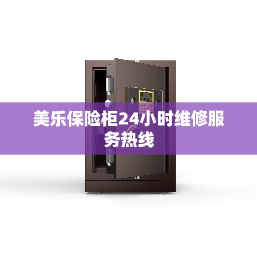 美乐保险柜24小时维修服务热线