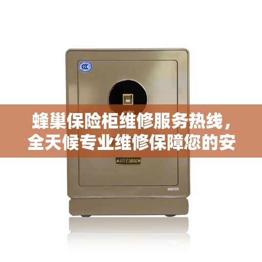 蜂巢保险柜维修服务热线，全天候专业维修保障您的安全！