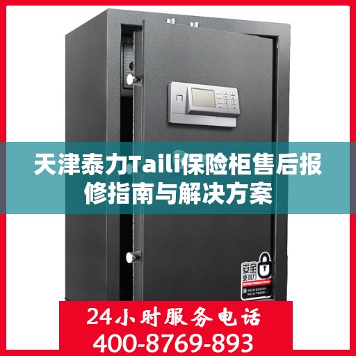 天津泰力Taili保险柜售后报修指南与解决方案