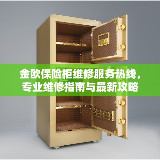 金欧保险柜维修服务热线，专业维修指南与最新攻略