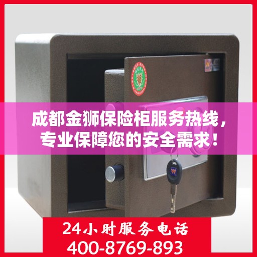 成都金狮保险柜服务热线，专业保障您的安全需求！