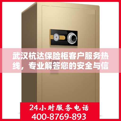 武汉杭达保险柜客户服务热线，专业解答您的安全与信赖问题。