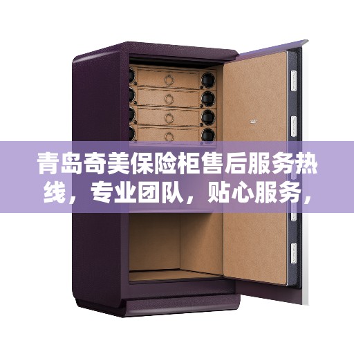 青岛奇美保险柜售后服务热线,专业团队,贴心服务,为您的安全保驾护航! 青岛奇美保险柜售后服务热线,专业团队,贴心服务,为您的安全保驾护航!