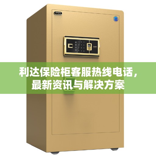 利达保险柜客服热线电话，最新资讯与解决方案