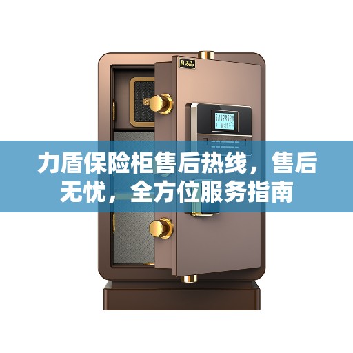 力盾保险柜售后热线，售后无忧，全方位服务指南