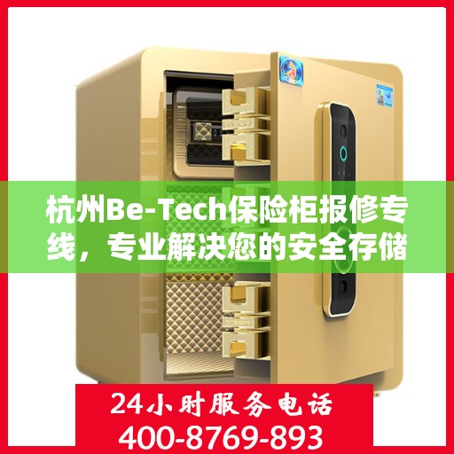 杭州Be-Tech保险柜报修专线，专业解决您的安全存储问题