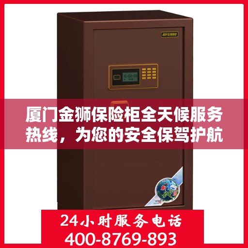 厦门金狮保险柜全天候服务热线，为您的安全保驾护航！