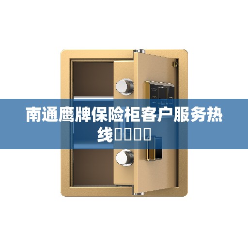 南通鹰牌保险柜客户服务热线​​​​