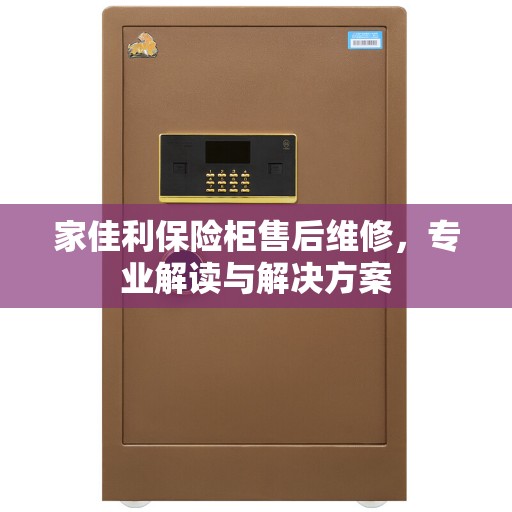 家佳利保险柜售后维修，专业解读与解决方案