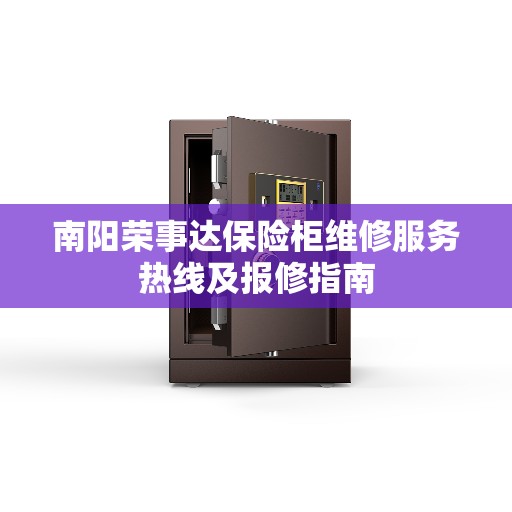 南阳荣事达保险柜维修服务热线及报修指南 南阳荣事达保险柜维修服务热线及报修指南
