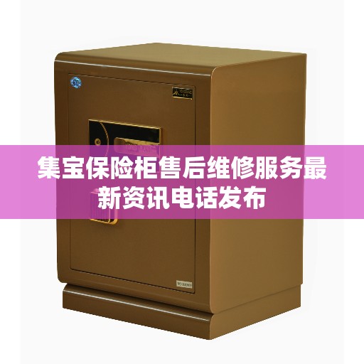 集宝保险柜售后维修服务最新资讯电话发布