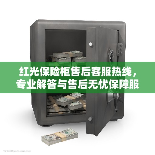 红光保险柜售后客服热线，专业解答与售后无忧保障服务热线 拨打400电话即刻体验