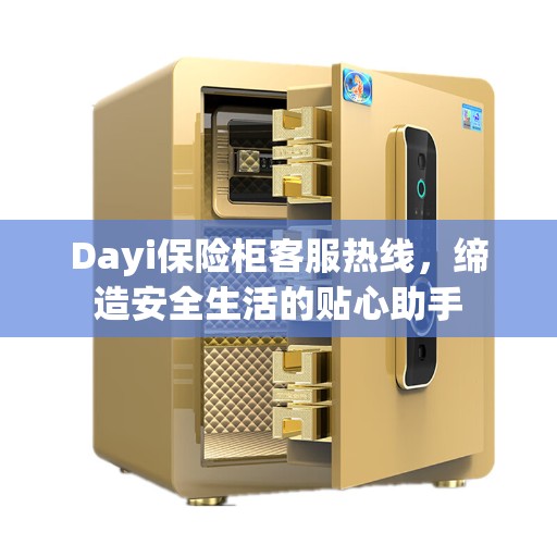 Dayi保险柜客服热线，缔造安全生活的贴心助手