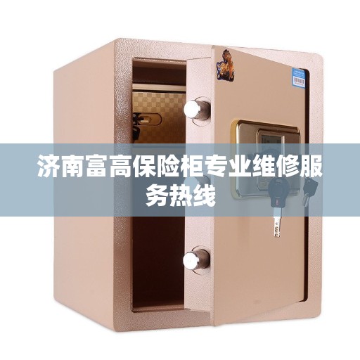 济南富高保险柜专业维修服务热线 济南富高保险柜专业维修服务热线