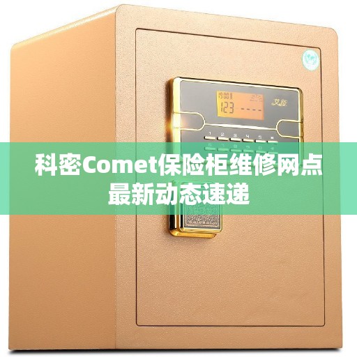 科密Comet保险柜维修网点最新动态速递