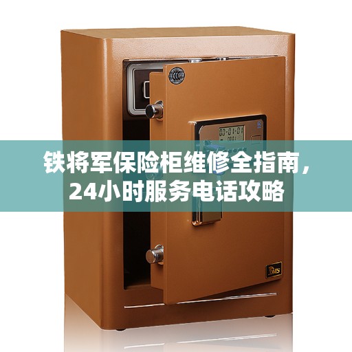 铁将军保险柜维修全指南，24小时服务电话攻略