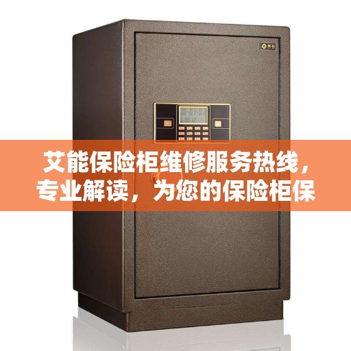 艾能保险柜维修服务热线，专业解读，为您的保险柜保驾护航