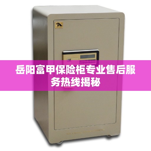 岳阳富甲保险柜专业售后服务热线揭秘