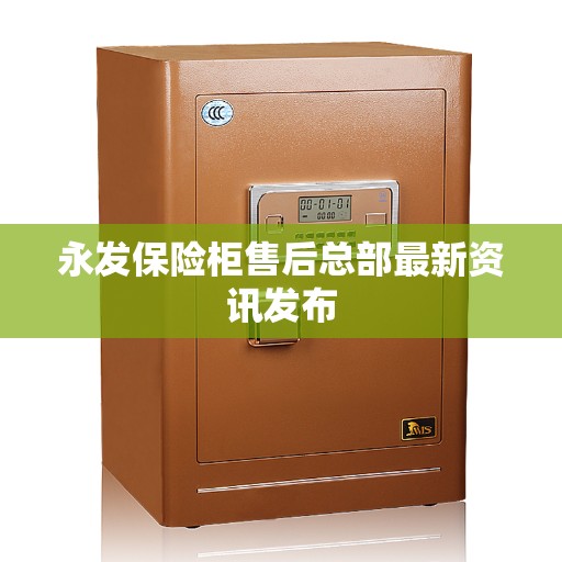 永发保险柜售后总部最新资讯发布