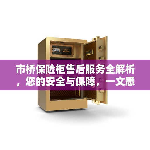 市桥保险柜售后服务全解析，您的安全与保障，一文悉知