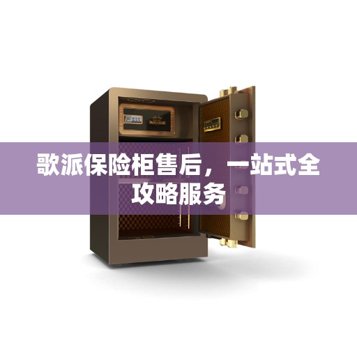 歌派保险柜售后，一站式全攻略服务