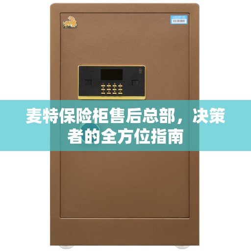 麦特保险柜售后总部，决策者的全方位指南