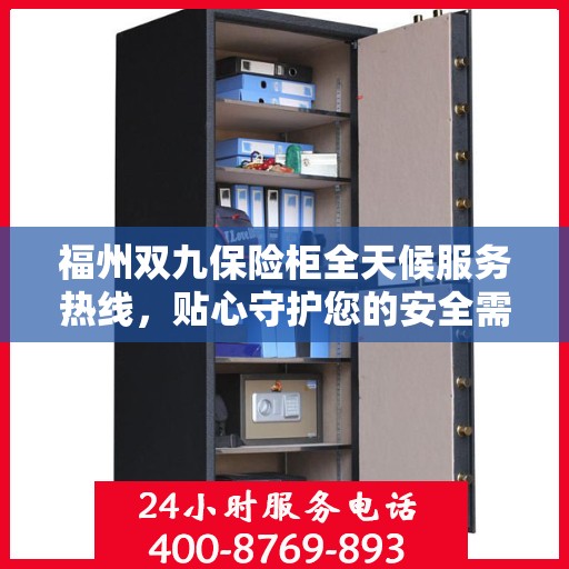福州双九保险柜全天候服务热线，贴心守护您的安全需求