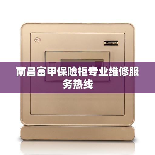 南昌富甲保险柜专业维修服务热线
