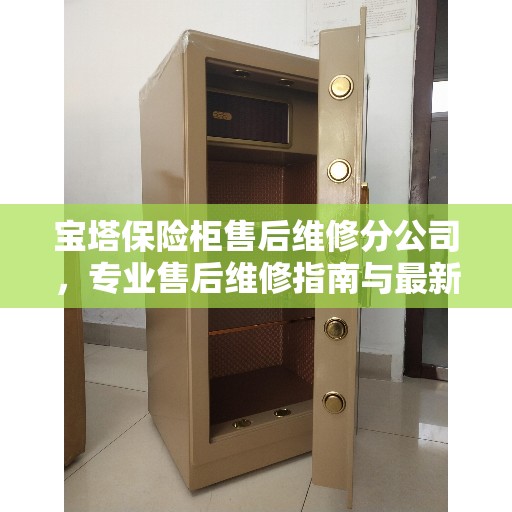 宝塔保险柜售后维修分公司，专业售后维修指南与最新攻略