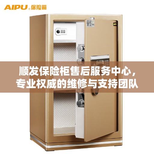 顺发保险柜售后服务中心，专业权威的维修与支持团队