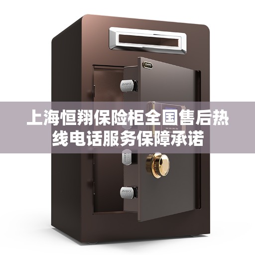 上海恒翔保险柜全国售后热线电话服务保障承诺